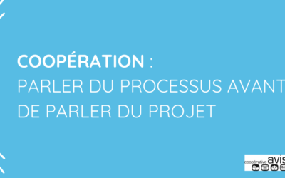 Coopération : Parler du processus avant de parler du projet